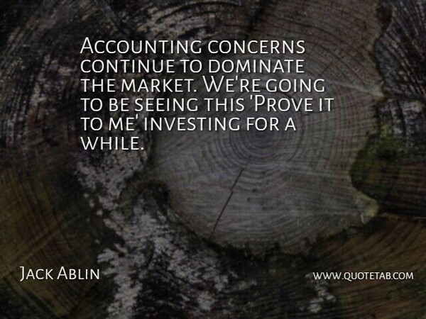 Jack Ablin Quote About Accounting, Concerns, Continue, Dominate, Investing: Accounting Concerns Continue To Dominate...
