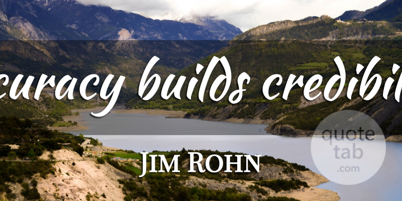 Jim Rohn Quote About Inspirational, Credibility, Accuracy: Accuracy Builds Credibility...