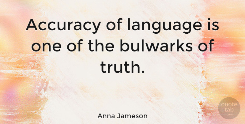 Anna Jameson Quote About Language, Accuracy: Accuracy Of Language Is One...