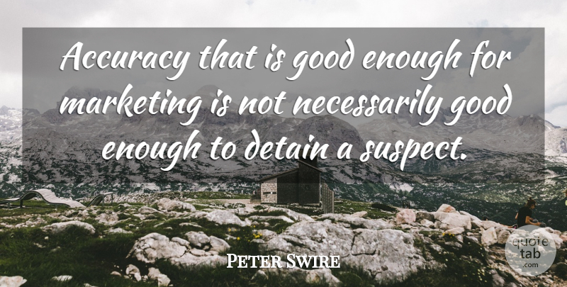 Peter Swire Quote About Accuracy, Detain, Good, Marketing: Accuracy That Is Good Enough...
