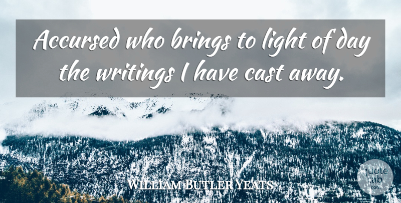 William Butler Yeats Quote About Writing, Light, Cast Away: Accursed Who Brings To Light...