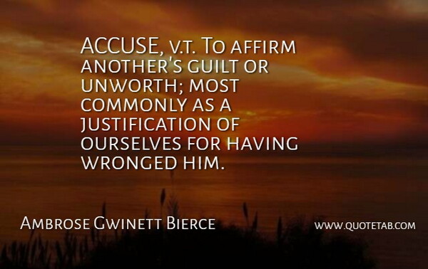 Ambrose Gwinett Bierce Quote About Affirm, Commonly, Guilt, Ourselves, Wronged: Accuse V T To Affirm...