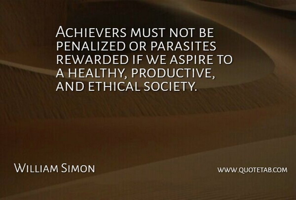 William E. Simon Quote About Healthy, Ethical, Parasites: Achievers Must Not Be Penalized...