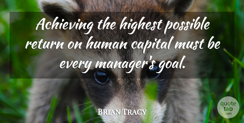 Brian Tracy Quote About Capital, Highest, Human, Possible, Return: Achieving The Highest Possible Return...