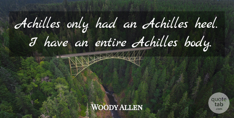 Woody Allen Quote About Body, Achilles, Achilles Heel: Achilles Only Had An Achilles...