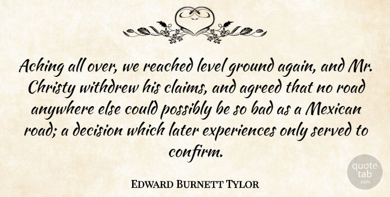 Edward Burnett Tylor Quote About Aching, Agreed, Anywhere, Bad, Christy: Aching All Over We Reached...