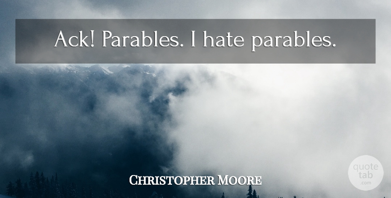 Christopher Moore Quote About Hate, I Hate, Parables: Ack Parables I Hate Parables...
