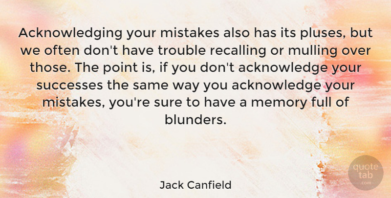 Jack Canfield Quote About Full, Successes, Sure, Trouble: Acknowledging Your Mistakes Also Has...