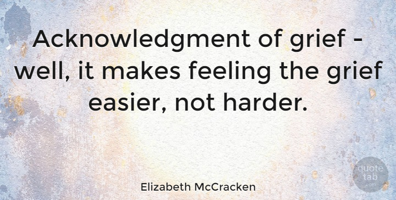 Elizabeth McCracken Quote About undefined: Acknowledgment Of Grief Well It...