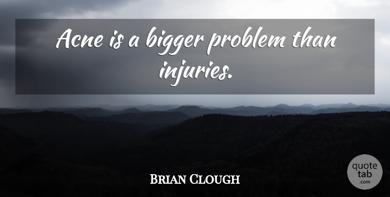Brian Clough Quote About Soccer, Football, Acne: Acne Is A Bigger Problem...