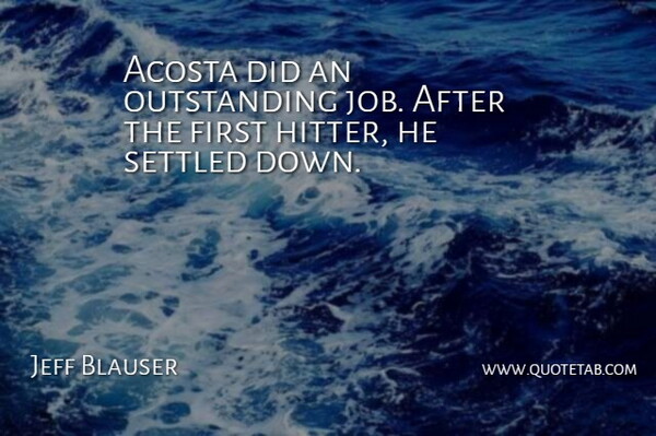 Jeff Blauser Quote About Settled: Acosta Did An Outstanding Job...