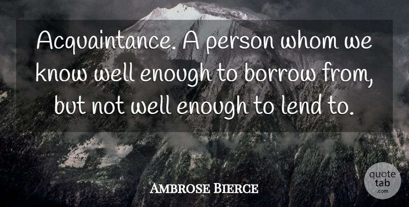 Ambrose Bierce Quote About Friendship, Enough, Acquaintance: Acquaintance A Person Whom We...