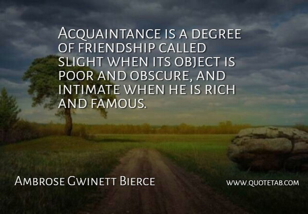 Ambrose Gwinett Bierce Quote About Degree, Friendship, Intimate, Object, Poor: Acquaintance Is A Degree Of...