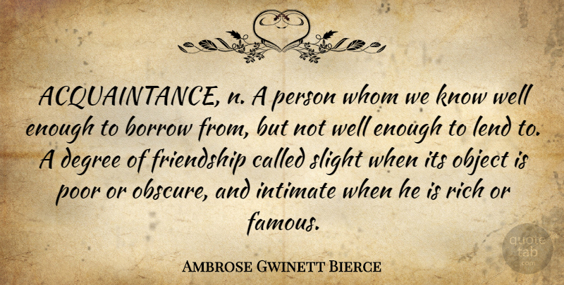 Ambrose Gwinett Bierce Quote About Borrow, Degree, Friendship, Intimate, Lend: Acquaintance N A Person Whom...