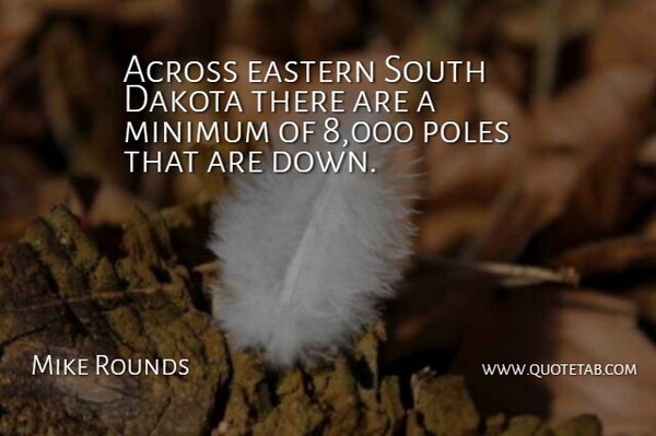 Mike Rounds Quote About Across, Dakota, Eastern, Minimum, Poles: Across Eastern South Dakota There...