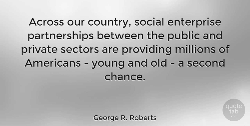George R. Roberts Quote About Country, Second Chance, Partnership: Across Our Country Social Enterprise...
