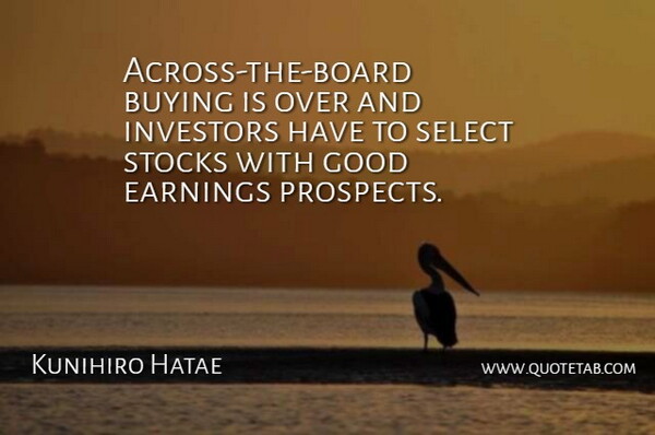 Kunihiro Hatae Quote About Buying, Earnings, Good, Investors, Select: Across The Board Buying Is...