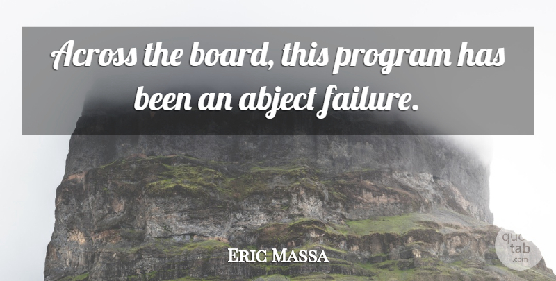 Eric Massa Quote About Abject, Across, Program: Across The Board This Program...