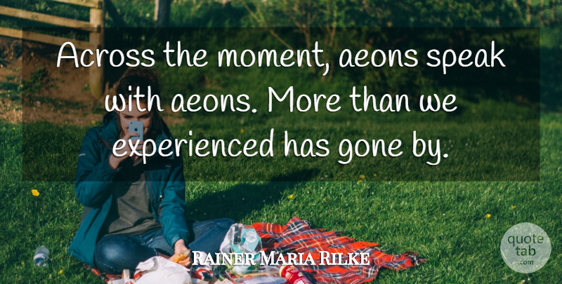 Rainer Maria Rilke Quote About Gone, Speak, Moments: Across The Moment Aeons Speak...
