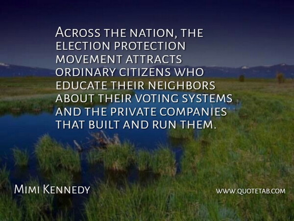 Mimi Kennedy Quote About Across, Attracts, Built, Citizens, Companies: Across The Nation The Election...