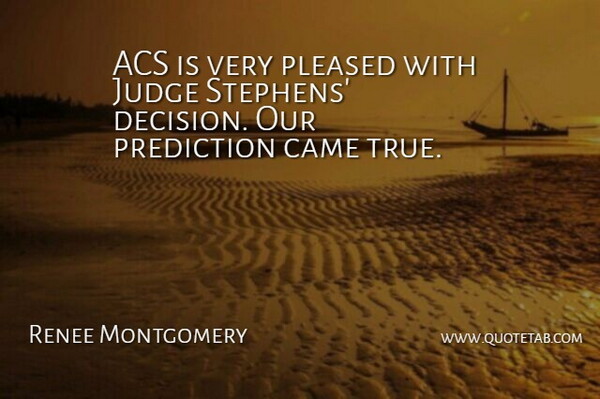 Renee Montgomery Quote About Came, Judge, Pleased, Prediction: Acs Is Very Pleased With...