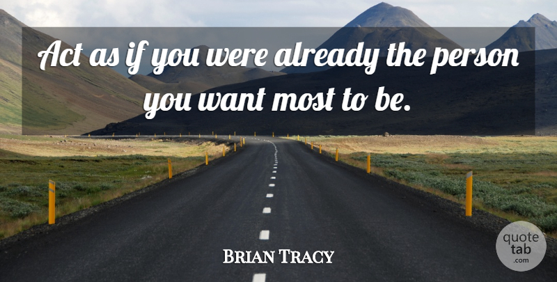 Brian Tracy Quote About Life And Love, Want, Persons: Act As If You Were...