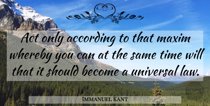 Immanuel Kant Quote About Time, Law, Should: Act Only According To That...