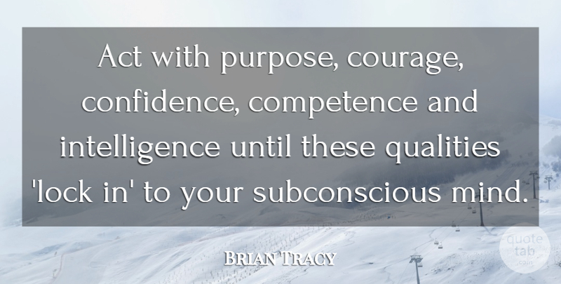 Brian Tracy Quote About Mind, Quality, Locks: Act With Purpose Courage Confidence...