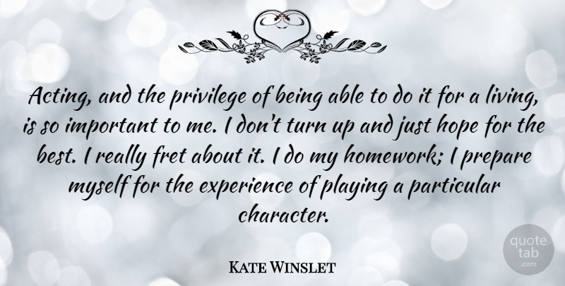 Kate Winslet Quote About Best, Experience, Fret, Hope, Particular: Acting And The Privilege Of...
