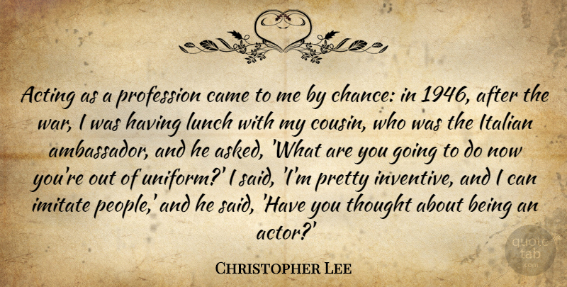 Christopher Lee Quote About Inspirational, Cousin, War: Acting As A Profession Came...
