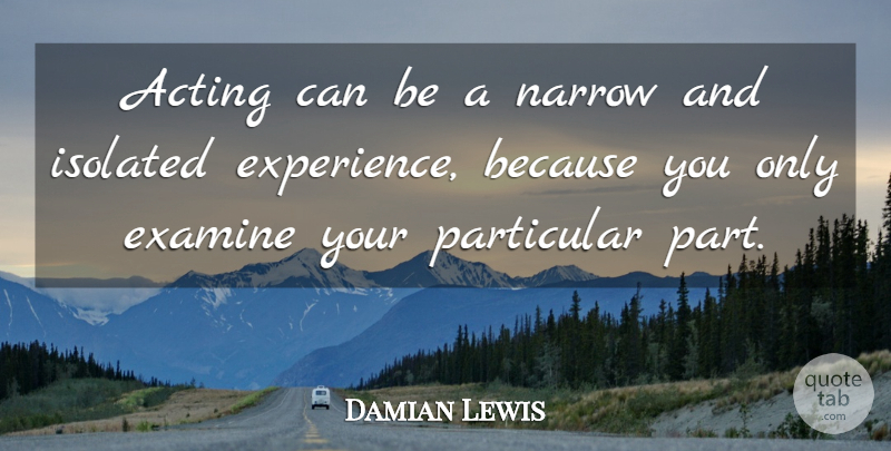 Damian Lewis Quote About Acting, Particular, Isolated: Acting Can Be A Narrow...