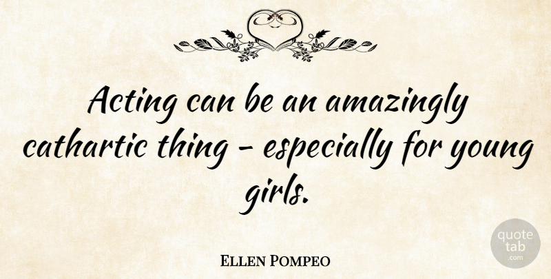Ellen Pompeo Quote About Girl, Acting, Young: Acting Can Be An Amazingly...