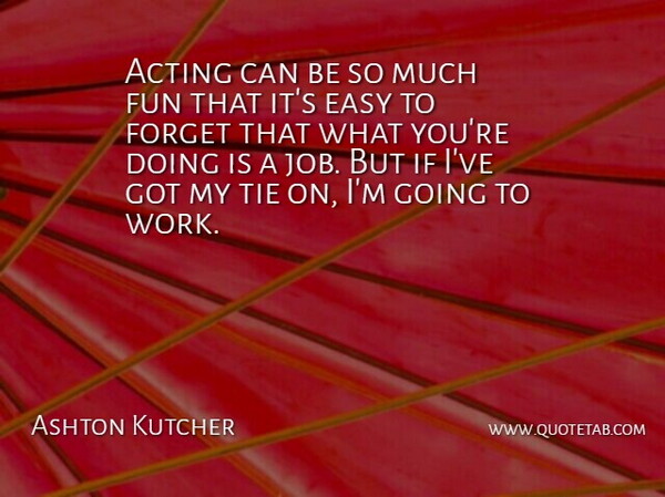 Ashton Kutcher Quote About Jobs, Fun, Ties: Acting Can Be So Much...