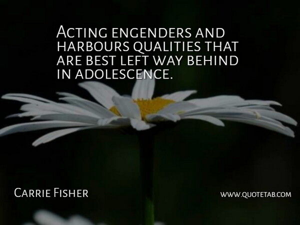 Carrie Fisher Quote About Best, Left, Qualities: Acting Engenders And Harbours Qualities...