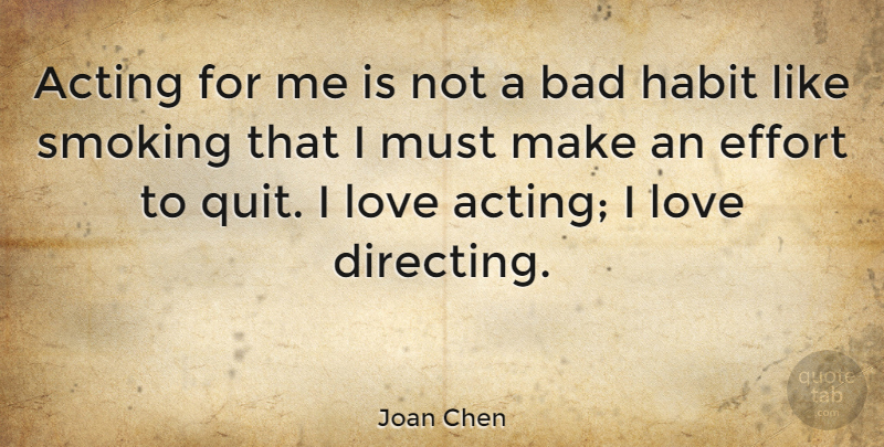 Joan Chen Quote About Effort, Smoking, Acting: Acting For Me Is Not...