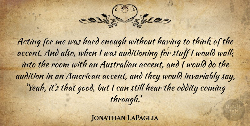 Jonathan LaPaglia Quote About Audition, Australian, Coming, Good, Hard: Acting For Me Was Hard...