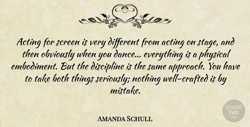 Amanda Schull Quote About Philosophy, Mistake, Medicine: Acting For Screen Is Very...