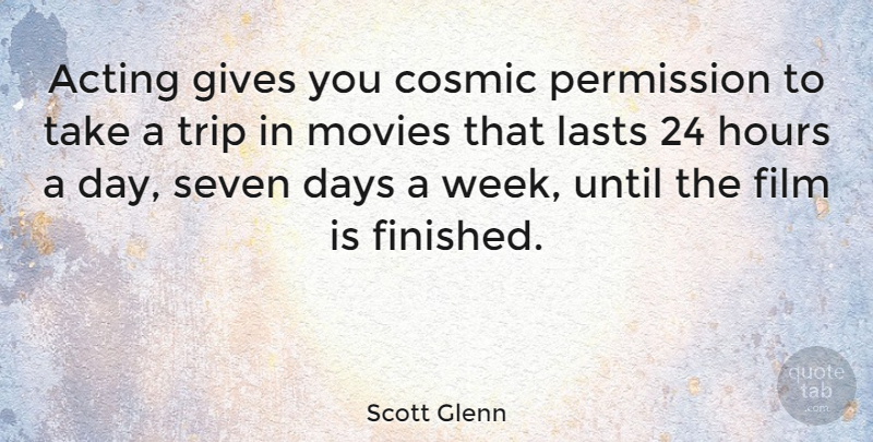 Scott Glenn Quote About Giving, Acting, Lasts: Acting Gives You Cosmic Permission...
