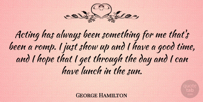 George Hamilton Quote About Lunch, Acting, Sun: Acting Has Always Been Something...