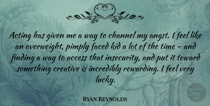 Ryan Reynolds Quote About Inspirational, Motivational, Kids: Acting Has Given Me A...