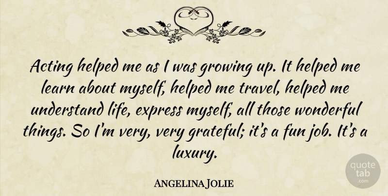 Angelina Jolie Quote About Jobs, Fun, Growing Up: Acting Helped Me As I...