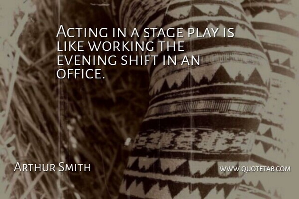 Arthur Smith Quote About Play, Office, Acting: Acting In A Stage Play...