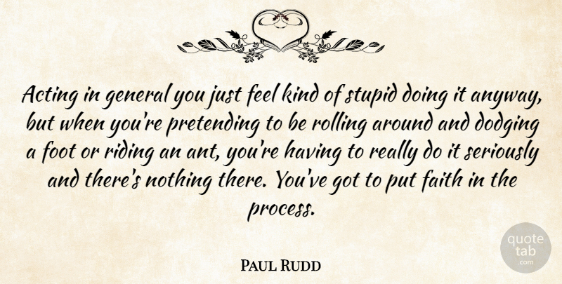 Paul Rudd Quote About Stupid, Feet, Acting: Acting In General You Just...
