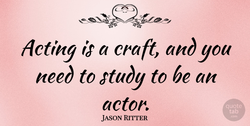 Jason Ritter Quote About Acting, Actors, Crafts: Acting Is A Craft And...