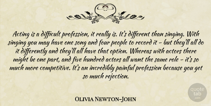 Olivia Newton-John Quote About Song, People, Rejection: Acting Is A Difficult Profession...