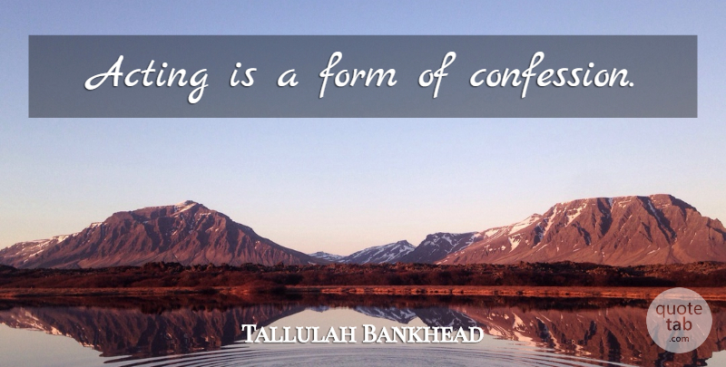 Tallulah Bankhead Quote About Acting, Confession, Form: Acting Is A Form Of...