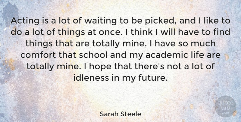 Sarah Steele Quote About Academic, Acting, Comfort, Future, Hope: Acting Is A Lot Of...
