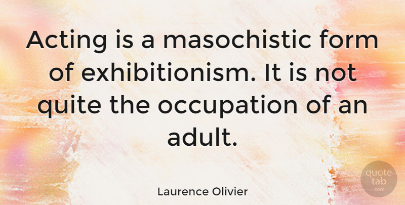Laurence Olivier Quote About Funny, Humorous, Acting: Acting Is A Masochistic Form...