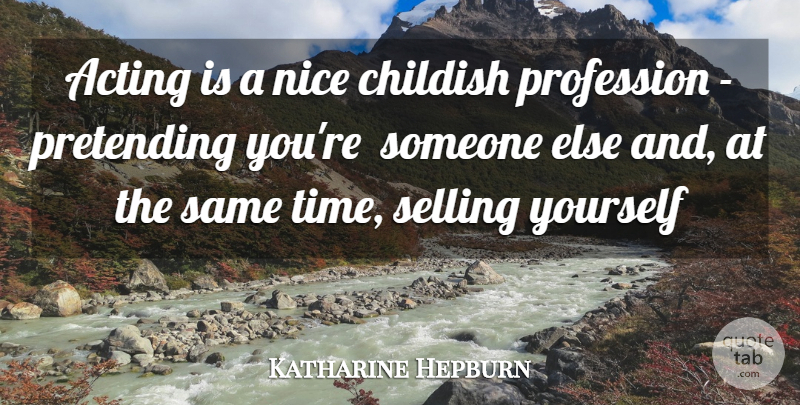 Katharine Hepburn Quote About Acting, Childish, Nice, Pretending, Profession: Acting Is A Nice Childish...