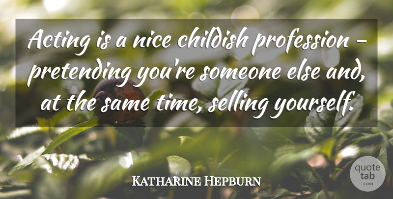 Katharine Hepburn Quote About Nice, Acting, Selling: Acting Is A Nice Childish...